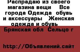 Распрадаю из своего магазина вещи  - Все города Одежда, обувь и аксессуары » Женская одежда и обувь   . Брянская обл.,Сельцо г.